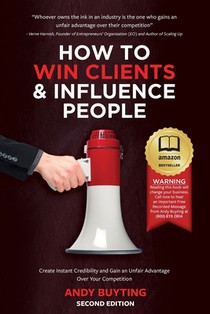 How to Win Clients & Influence People: Create Instant Credibility and Gain an Unfair Advantage Over Your Competition