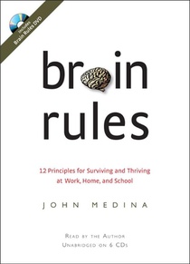 Brain Rules: 12 Principles for Surviving and Thriving at Work, Home, and School