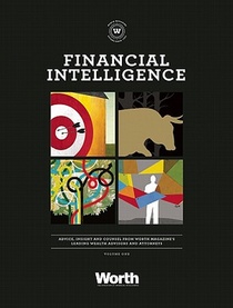 Financial Intelligence: Advice, Insight, and Counsel from Worth Magazinea's Leading Wealth Advisors and Attorneys