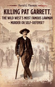 Killing Pat Garrett, The Wild West's Most Famous Lawman - Murder or Self-Defense? voorzijde