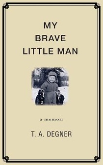 My Brave Little Man: A trauma filled childhood memoir