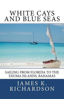 White Cays and Blue Seas: Sailing from Florida to the Exuma Islands, Bahamas