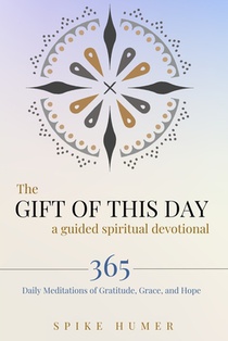 The Gift of this Day-A Guided Spiritual Devotional: 365 Daily Meditations of Grace, Gratitude, and Hope