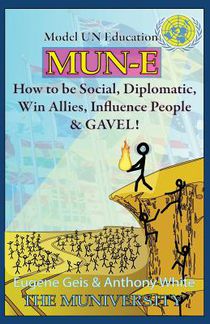 Mun-E: How to be social, diplomatic, win allies, influence people, and GAVEL!: Model UN Education