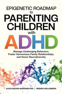 Epigenetic Roadmap to Parenting Children with ADHD: Manage Challenging Behaviors, Foster Harmonious Family Relationships, and Honor Neurodiversity