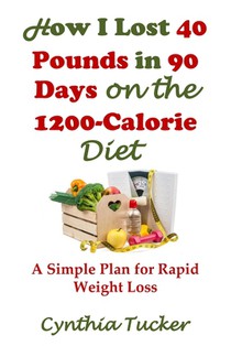 How I Lost 40 Pounds in 90 Days on the 1200-Calorie Diet: A Simple Plan for Rapid Weight Loss