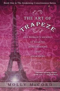 The Art of Trapeze: One Woman's Journey of Soaring, Surrendering, and Awakening