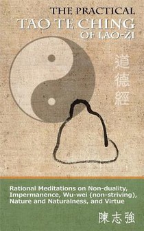 The Practical Tao Te Ching of Lao-zi: Rational Meditations on Non-duality, Impermanence, Wu-wei (non-striving), Nature and Naturalness, and Virtue