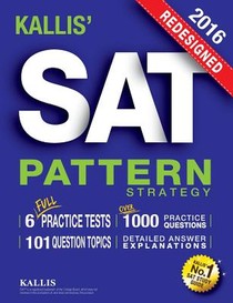 KALLIS' Redesigned SAT Pattern Strategy + 6 Full Length Practice Tests (College SAT Prep + Study Guide Book for the New SAT) - Second edition