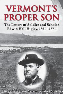 Vermont's Proper Son: The Letters of Soldier and Scholar Edwin Hall Higley, 1861 - 1871