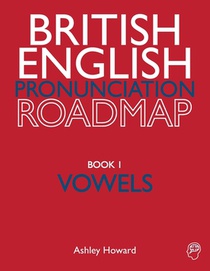British English Pronunciation Roadmap Book One Vowels