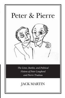 Peter & Pierre: The Lives, Battles, and Political Visions of Peter Lougheed and Pierre Trudeau