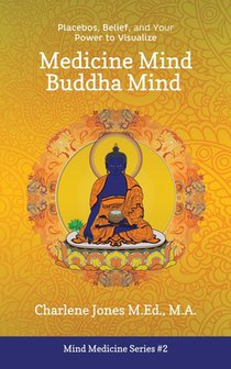 Medicine Mind Buddha Mind: Placebos, Belief, and the Power of Your Mind to Visualize