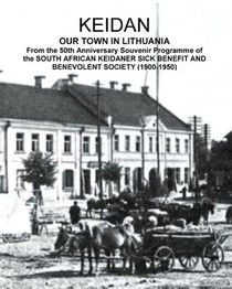 KEIDAN our Town in Lithuania: From the 50th Anniversary Souvenir Programme of the SOUTH AFRICAN KEIDANER SICK BENEFIT AND BENEVOLENT SOCIETY (1900-195