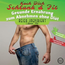 Koch Dich Schlank & Fit: Gesunde Ernährung zum Abnehmen ohne Diät