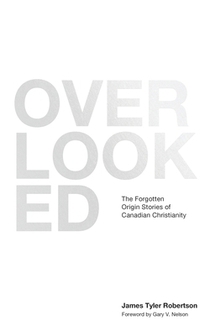 Overlooked: The Forgotten Origin Stories of Canadian Christianity
