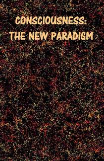 Consciousness: The New Paradigm