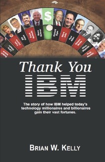 Thank You IBM! Original Edition: The Story of how IBM helped today's technology millionaires and billionaires gain their vast fortunes.