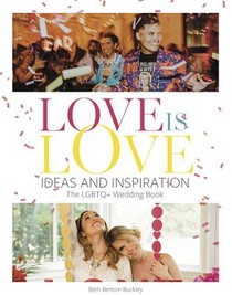 Love Is Love: Ideas and Inspiration: The LGBTQ+ Wedding Book