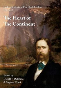 Collected Works of Fitz Hugh Ludlow, Volume 2: The Heart of the Continent: A Record of Travel Across the Plains and in Oregon, with an Examination of