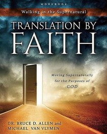 Translation by Faith: Moving Supernaturally for the Purposes of God