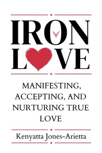 Iron Love: Manifesting, Accepting, and Nurturing True Love