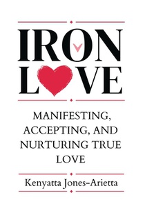 Iron Love: Manifesting, Accepting, and Nurturing True Love
