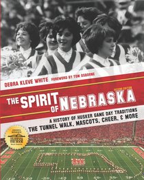 The Spirit of Nebraska: A History of Husker Game Day Traditions - the Tunnel Walk, Mascots, Cheer, and More