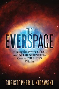 The Everspace: Utilizing the Power Of God and Neuroscience To Create Stillness Within