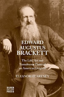 Edward Augustus Brackett: The Life, Art and Tumultuous Times of an American Original