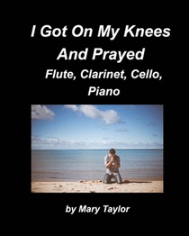 I Got Down On My Knees And Prayed Flute, Clarinet, Cello, Piano