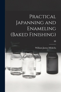 Practical Japanning and Enameling (baked Finishing); III
