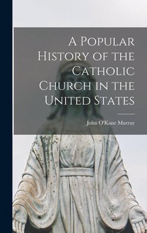 A Popular History of the Catholic Church in the United State