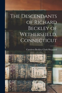 The Descendants of Richard Beckley of Wethersfield, Connecticut