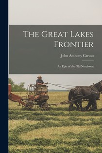 The Great Lakes Frontier; an Epic of the Old Northwest
