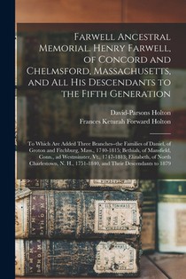 Farwell Ancestral Memorial. Henry Farwell, of Concord and Chelmsford, Massachusetts, and All His Descendants to the Fifth Generation: to Which Are Add