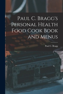 Paul C. Bragg's Personal Health Food Cook Book and Menus