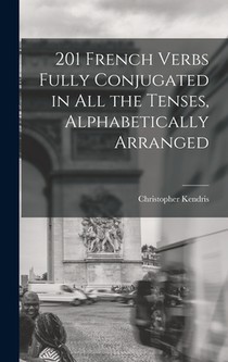 Kendris, C: 201 French Verbs Fully Conjugated in All the Ten