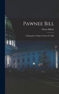 Pawnee Bill: a Biography of Major Gordon W. Lillie