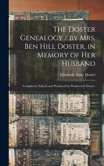 The Doster Genealogy / by Mrs. Ben Hill Doster, in Memory of