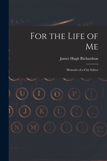 For the Life of Me; Memoirs of a City Editor