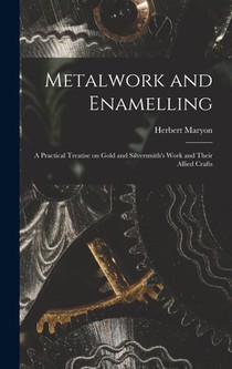 Metalwork and Enamelling; a Practical Treatise on Gold and Silversmith's Work and Their Allied Crafts