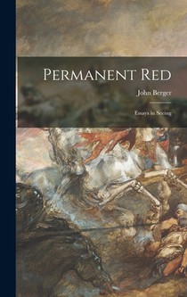 Berger, J: Permanent Red; Essays in Seeing