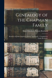 Genealogy of the Chapman Family: Relatives of John Chapman (Johnny Appleseed) / Compiled by Lizzie Roebuck.
