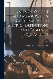 Units of Weight and Measure (U. S. Customary and Metric) Definitions and Tables of Equivalents; NBS Miscellaneous Publication 121