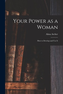 Your Power as a Woman: How to Develop and Use It