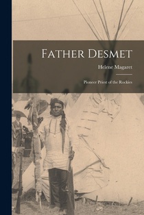 Father Desmet: Pioneer Priest of the Rockies