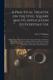 A Practical Treatise on the Steel Square and Its Application to Everyday Use