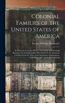 Colonial Families of the United States of America: In Which Is Given the History, Genealogy and Armorial Bearings of Colonial Families Who Settled in