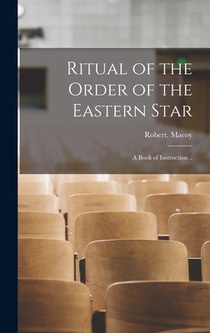 Ritual of the Order of the Eastern Star: A Book of Instruction ..